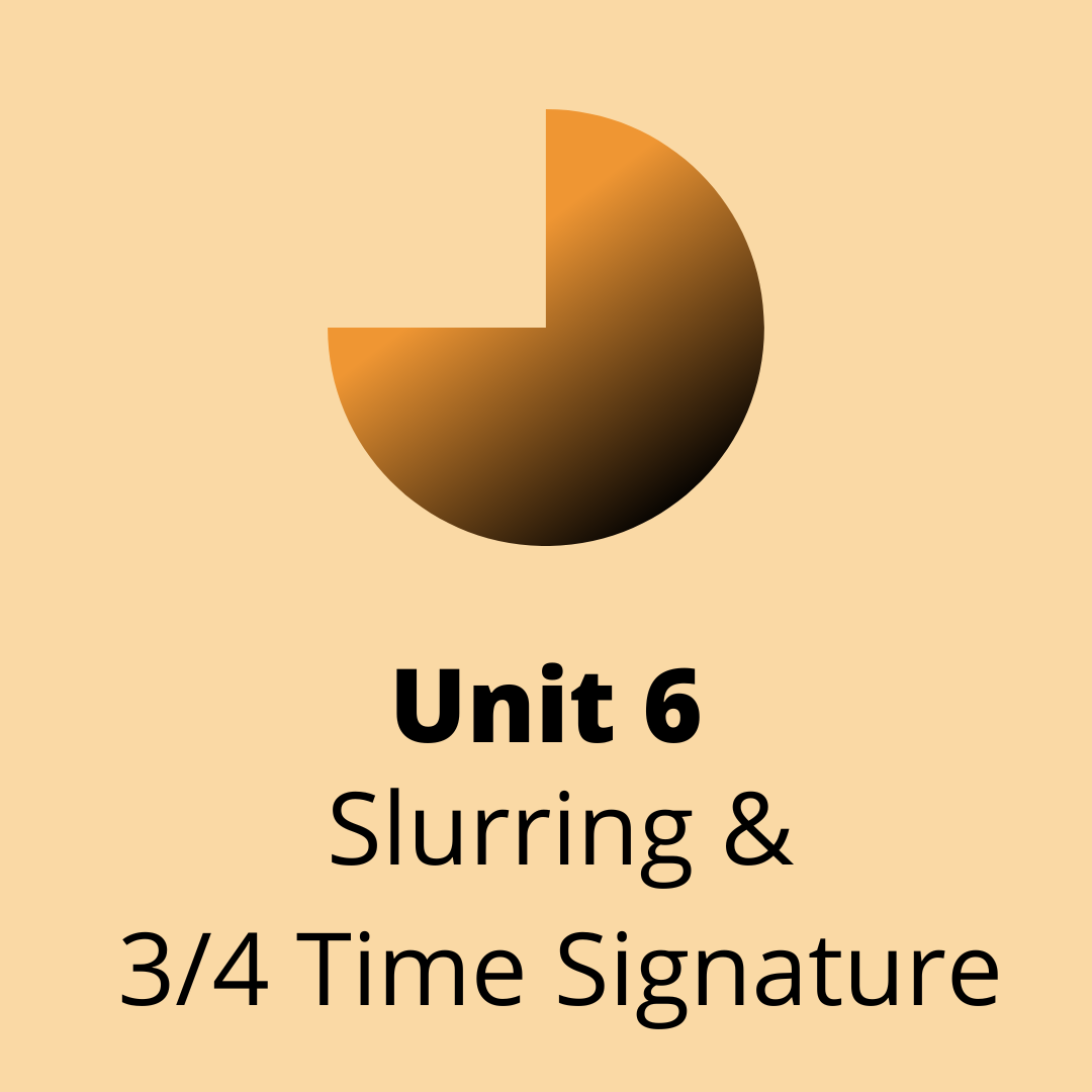 Unit 6 Slurring & 3/4 Time Signature
